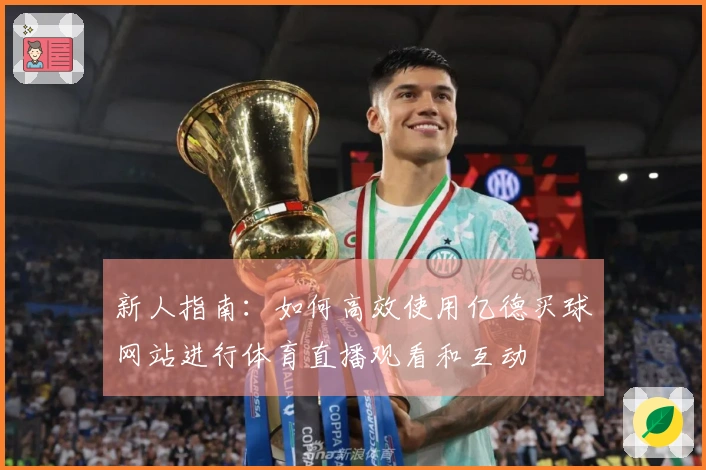 新人指南：如何高效使用亿德买球网站进行体育直播观看和互动