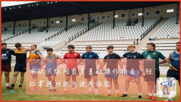 中欧买球网首页基础操作指南，轻松掌握功能与使用体验