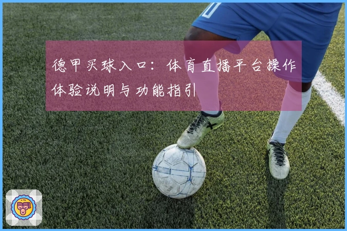 德甲买球入口：体育直播平台操作体验说明与功能指引