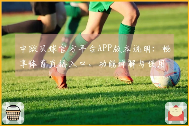 中欧买球官方平台APP版本说明：畅享体育直播入口、功能详解与使用攻略