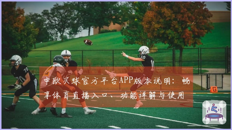 中欧买球官方平台APP版本说明：畅享体育直播入口、功能详解与使用攻略