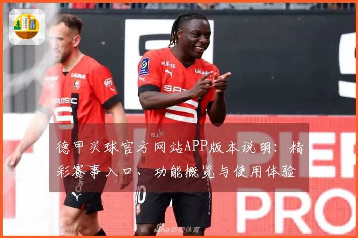 德甲买球官方网站APP版本说明：精彩赛事入口、功能概览与使用体验全面介绍