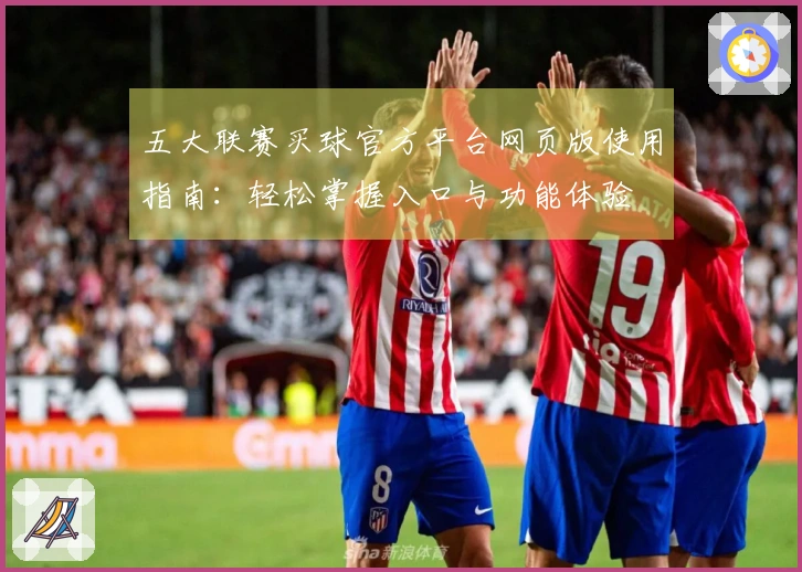 五大联赛买球官方平台网页版使用指南：轻松掌握入口与功能体验